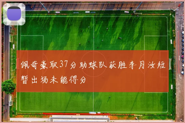 佩奇豪取37分助球队获胜李月汝短暂出场未能得分